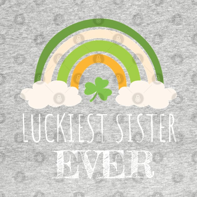 Luckiest sister ever Irish Rainbow - Funny Patricks Day Sister Gift by WassilArt